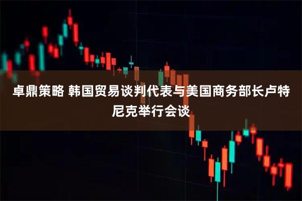 卓鼎策略 韩国贸易谈判代表与美国商务部长卢特尼克举行会谈